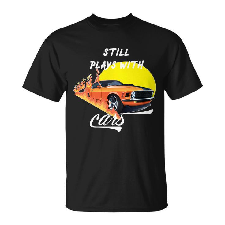 Still Plays With Cars Matching Family Unisex T-Shirt