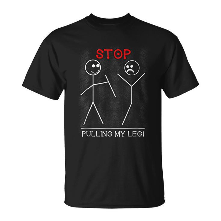 Stop Pulling My Leg Pun Slogan Stick Figure Stick Man T-shirt