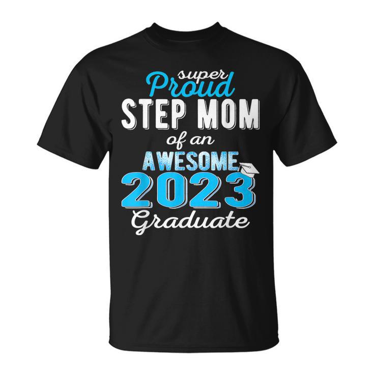 Super Proud Step Mom Of 2023 Graduate Awesome Family College Unisex T ...