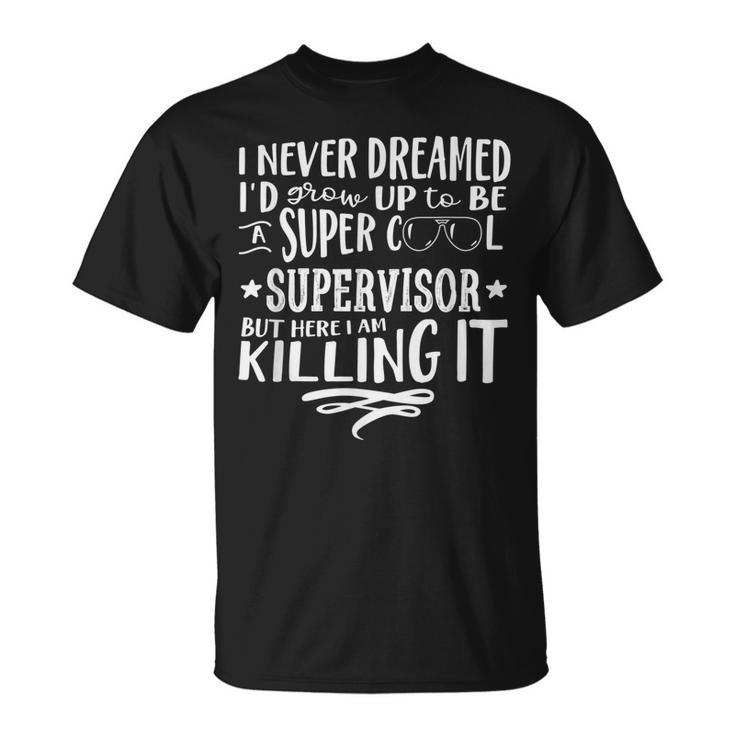 Supervisor Never Dreamed Saying Humor T-shirt