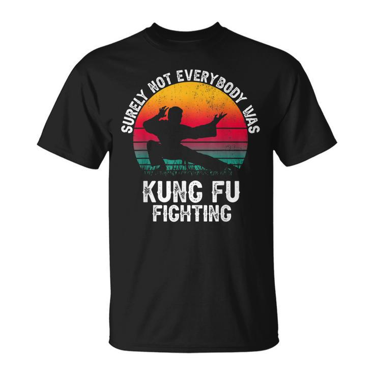 Surely Not Everybody Was Kung Fu Fighting Lover Martial Arts  Unisex T-Shirt