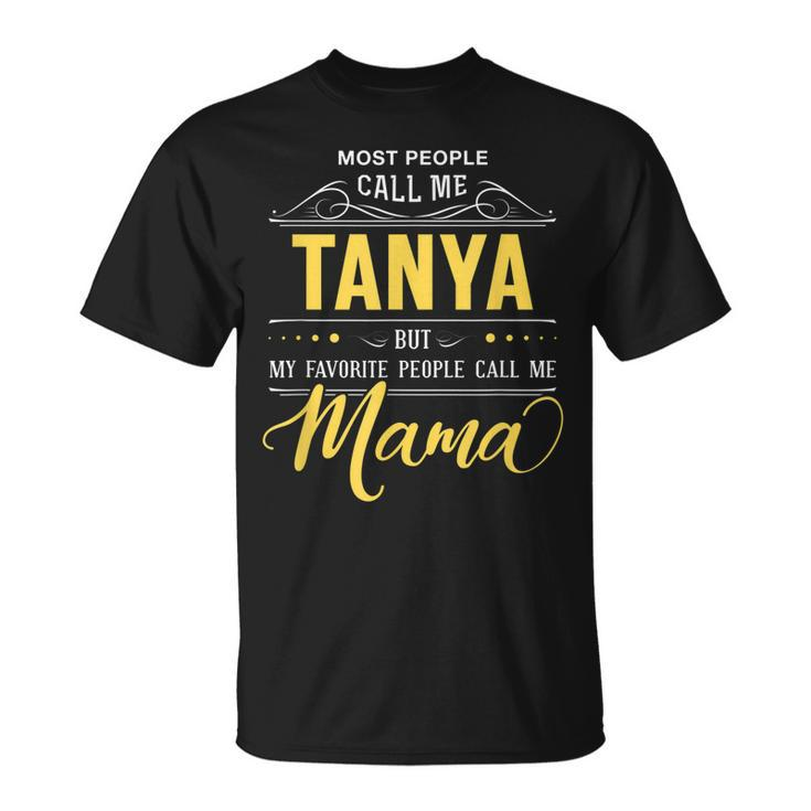Tanya Name  My Favorite People Call Me Mama Unisex T-Shirt