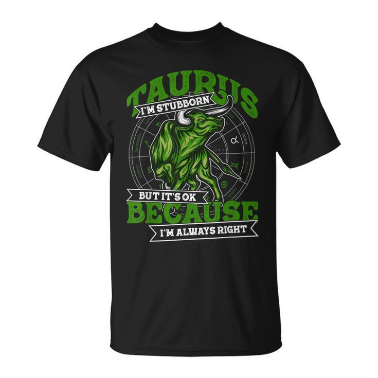 Taurus Zodiac Stubborn And Always Right May April Birthday  Unisex T-Shirt