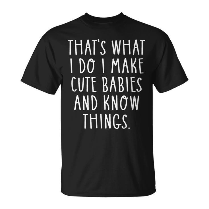 Thats What I Do I Make Cute Babies And Know Things Saying T-Shirt