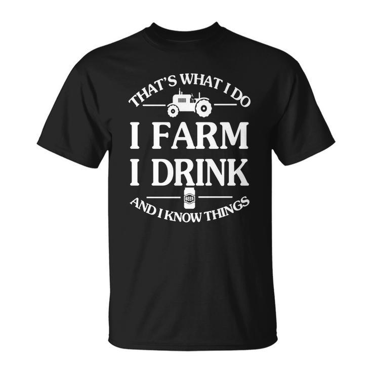 Thats What I Do I Farm I Drink And I Know Things T-Shirt T-shirt