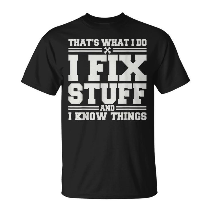 Thats What I Do I Fix Stuff And I Know Things Saying T-shirt