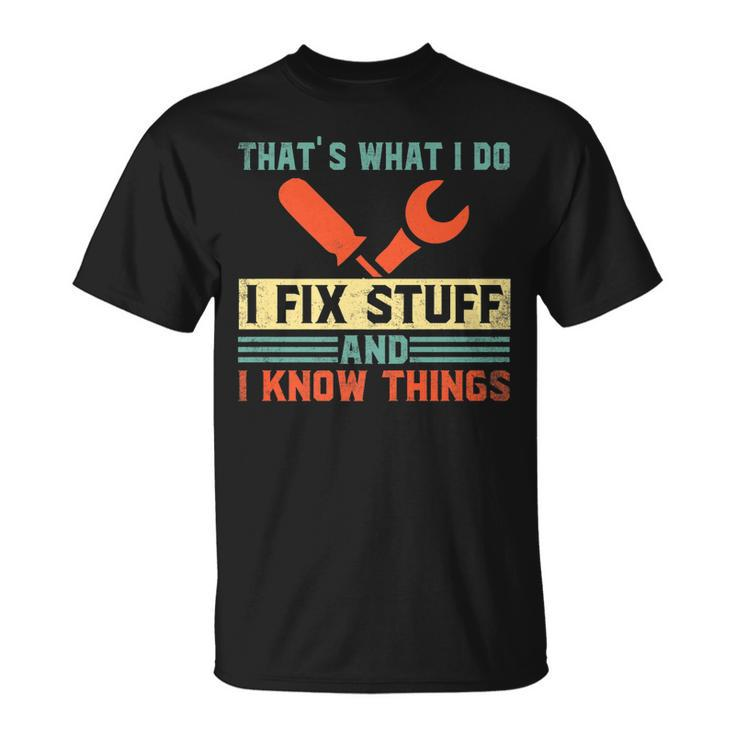 Thats What I Do I Fix Stuff And I Know Things V2 T-Shirt