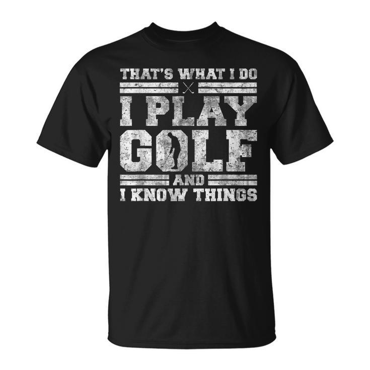 Thats What I Do I Play Golf And I Know Things Golfing T-Shirt