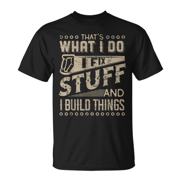 Thats What I Do I Fix Stuff And I Build Things Funny Saying  Unisex T-Shirt