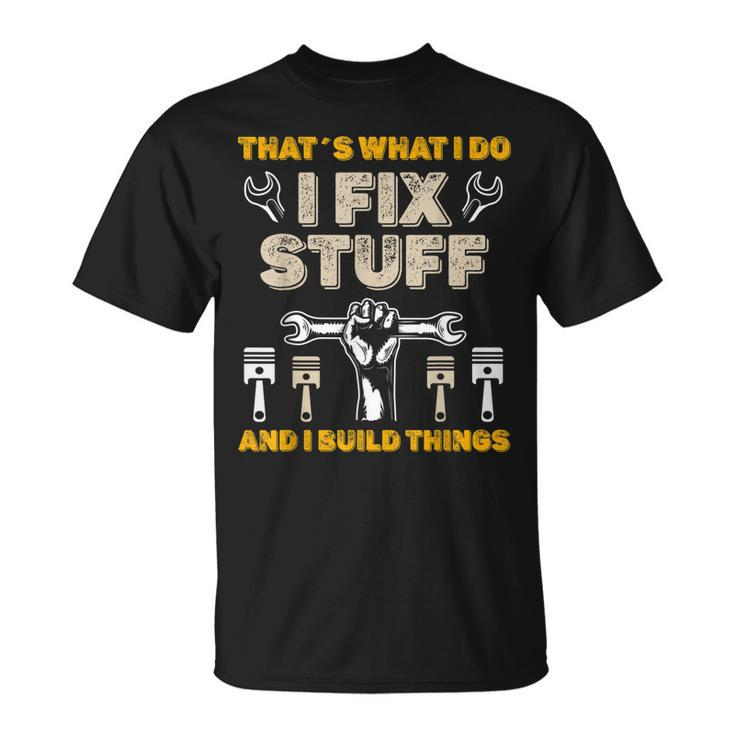 Thats What I Do I Fix Stuff And I Build Things Mechanic Fix Unisex T-Shirt