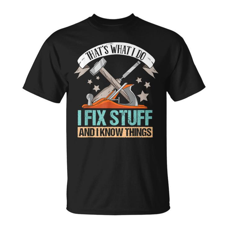 Thats What I Do I Fix Stuff And I Know Things Carpenter  Unisex T-Shirt