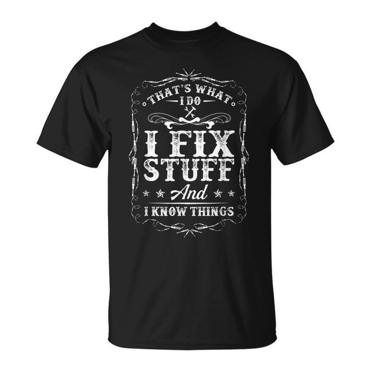 Thats What I Do I Fix Stuff And I Know Things Funny Quote  Unisex T-Shirt