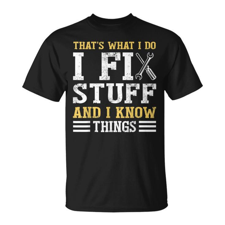 That´S What I Do I Fix Stuff And I Know Things Funny Saying  Unisex T-Shirt