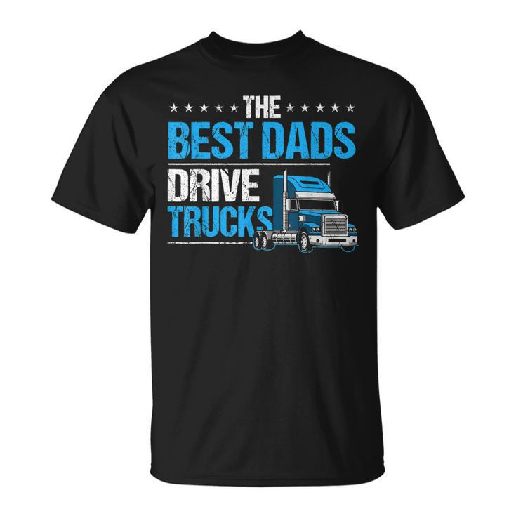 The Best Dads Drive Trucks Happy Fathers Day Trucker Dad Unisex T-Shirt