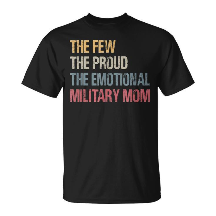The Few The Proud The Emotional Military Mom Mamas Mothers Unisex T-Shirt