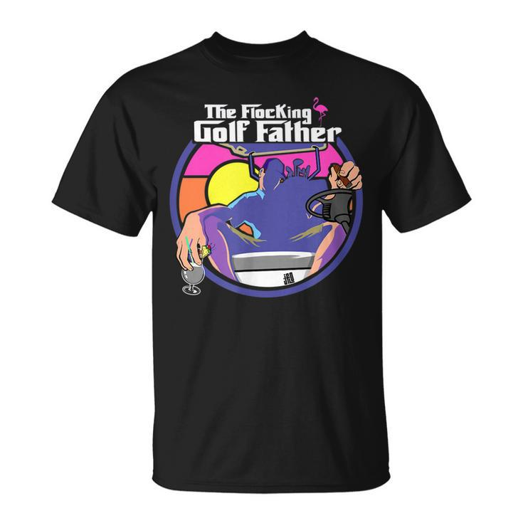 The Flocking Golf Father Funny Saying Golfing Golfer Humor Unisex T-Shirt