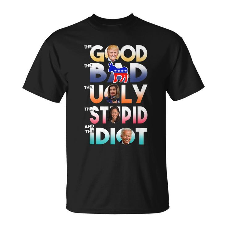 The Good The Bad The Ugly The Stupid And The Idiot Unisex T-Shirt