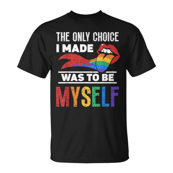 The Only Choice I Made Was To Be Myself Gay Lgbtq Pride  Unisex T-Shirt