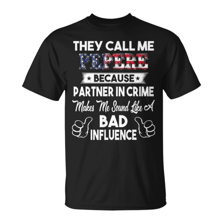 They Call Me Pepere Bad Influence Fathers Day Gift  Unisex T-Shirt