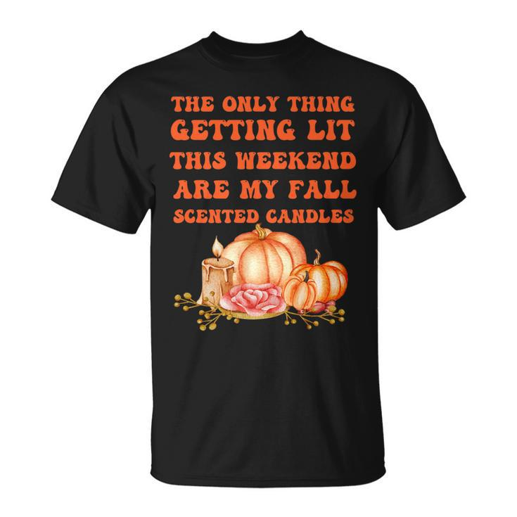 The Only Thing Getting Lit This Weekend Are My Fall Scented T-Shirt