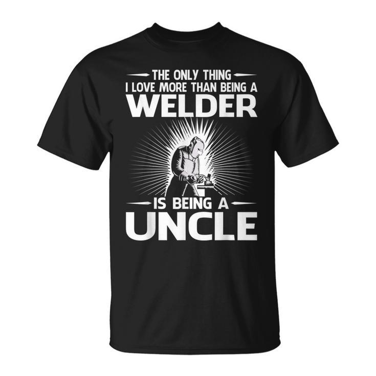 The Only Thing I Love More Than Being A Welder Uncle T-Shirt