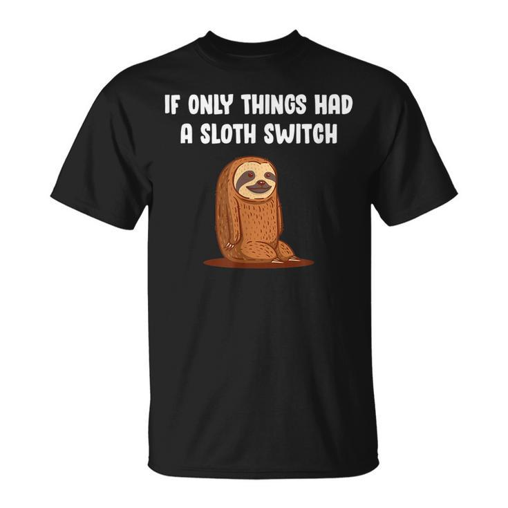 If Things Had A Sloth Switch Life Quotes Sloth Lover Reality T-Shirt