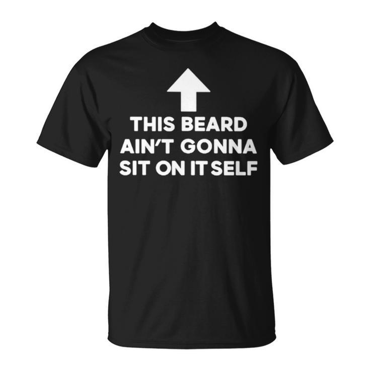 This Beard Ain’T Gonna Sit On Itself Unisex T-Shirt