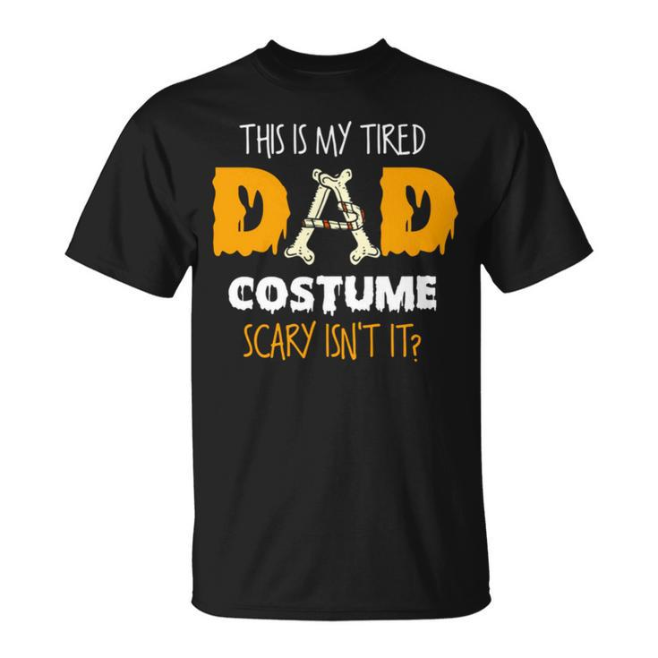 This Is My Tired Dad Costume Scary Isn’T It Halloween Single Dad S Unisex T-Shirt