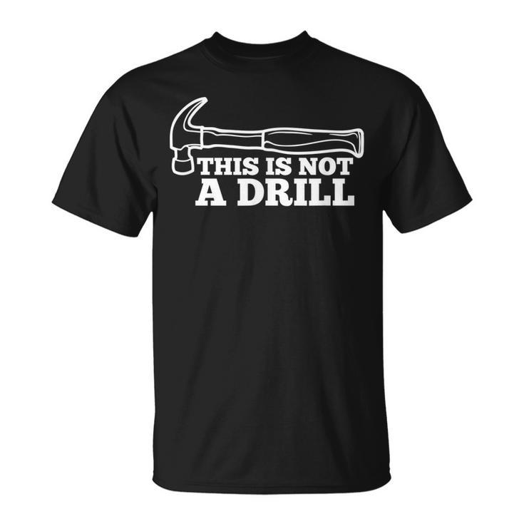 This Is Not A Drill | Funny Hammer Dad Joke Tool For Men  Unisex T-Shirt