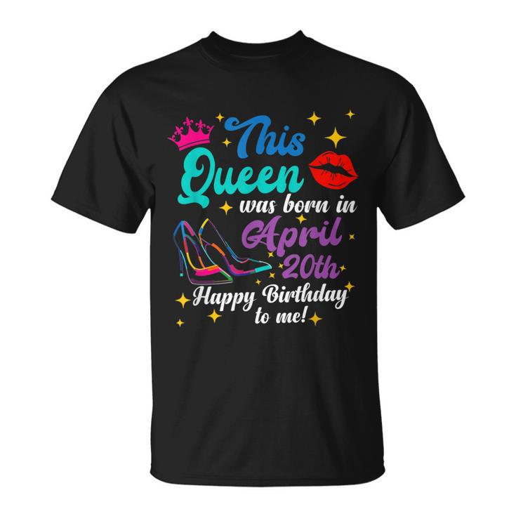 This Queen Was Born In April 20Th Happy Birthday Funny To Me  Unisex T-Shirt