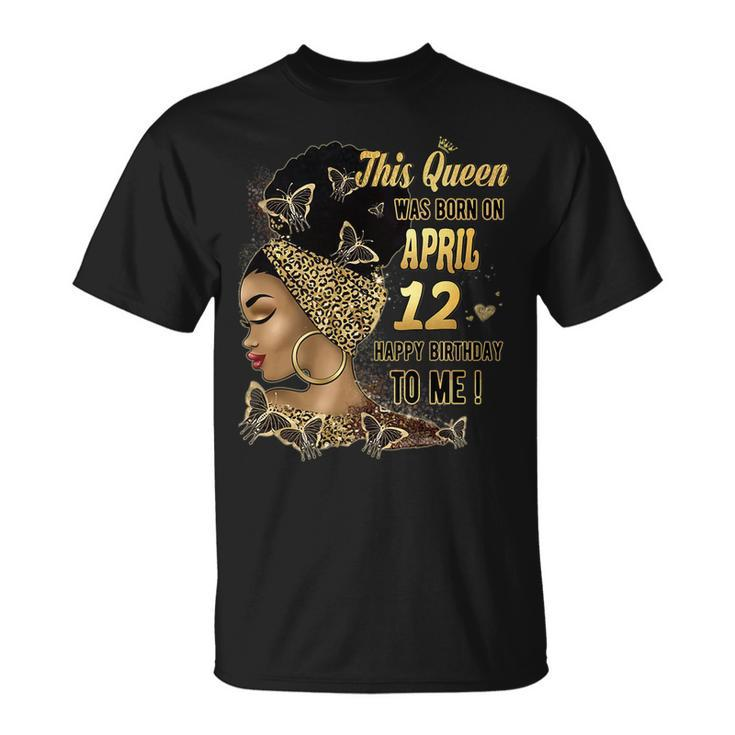 This Queen Was Born On April 12 12Th April Birthday   Unisex T-Shirt