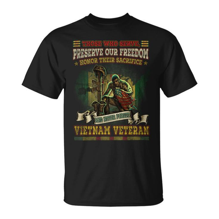 Those Who Serve Preserve Our Freedom Honor Their Sacrifice And Never Forget Vietnam Veteran Unisex T-Shirt