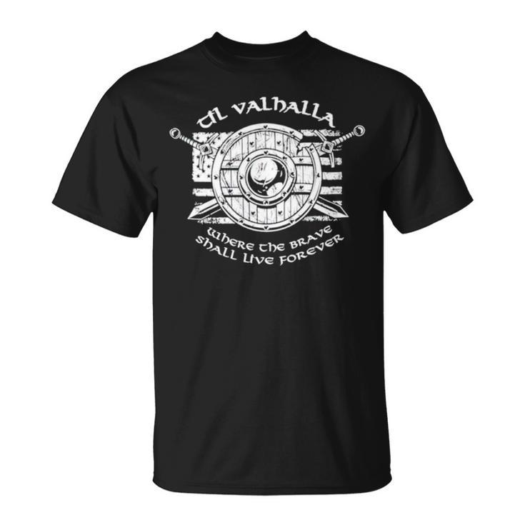 Til Valhalla Where The Brave Shall Live Forever T Unisex T-Shirt