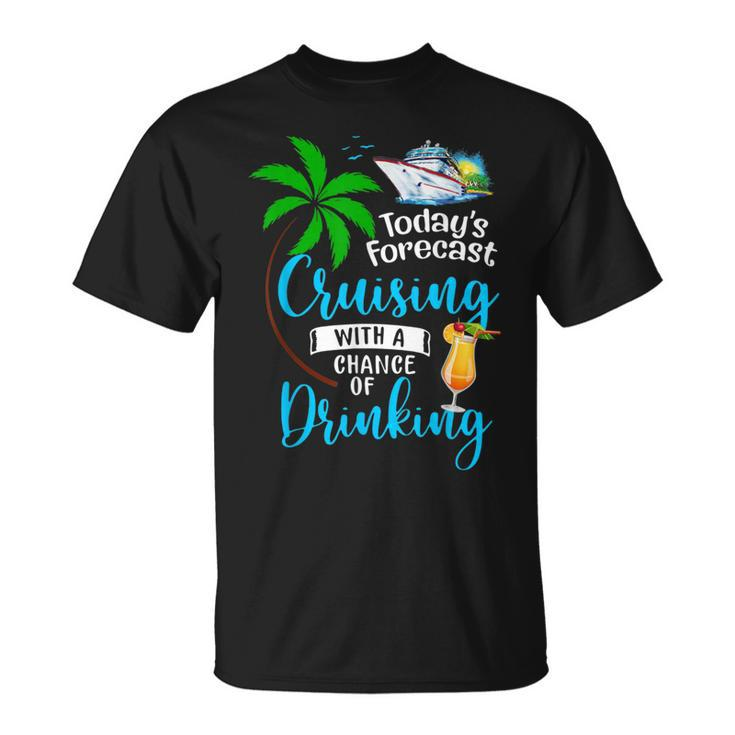 Todays Forecast Cruising With A Chance Of Drinking Cruise  Unisex T-Shirt