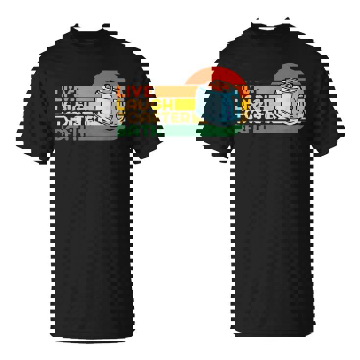 Trendy & Funny Saying Live Laugh Toaster Bath Inspirational Unisex T-Shirt