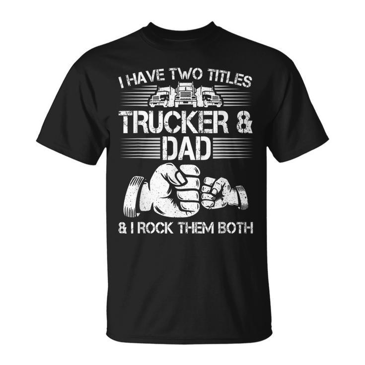 Trucker And Dad Semi Truck Driver Mechanic Funny Unisex T-Shirt