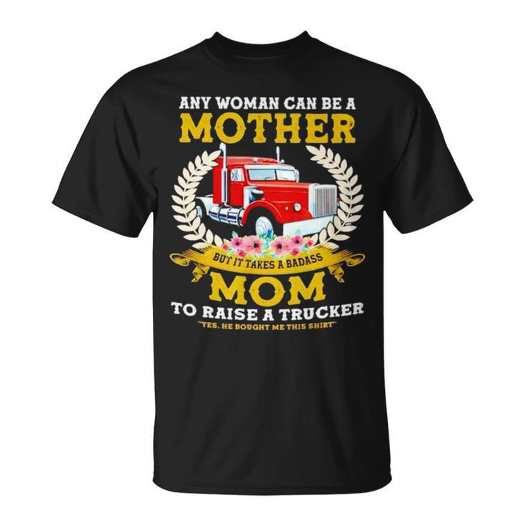 Trucker Any Woman Can Be A Mother But It Takes A Badass Mom Unisex T-Shirt