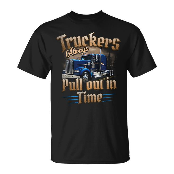 Truckers Alwayspull Out In Time Unisex T-Shirt