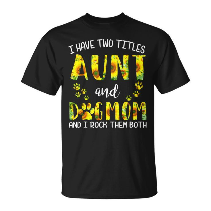 I Have Two Titles Aunt And Dog Mom Sunflower Cute Dog Lovers T-Shirt
