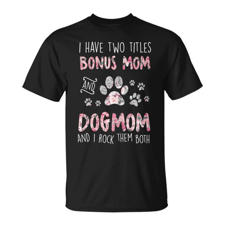 Womens I Have Two Titles Bonus Mom And Dog Mom Cute Flower Dog Paw T-Shirt