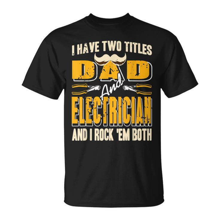 I Have Two Titles Dad & Electrician & I Rock Em Both Present T-Shirt