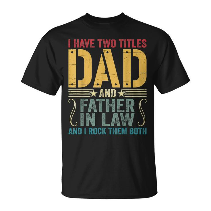 Mens I Have Two Titles Dad & Father In Law I Rock Them Both T-Shirt