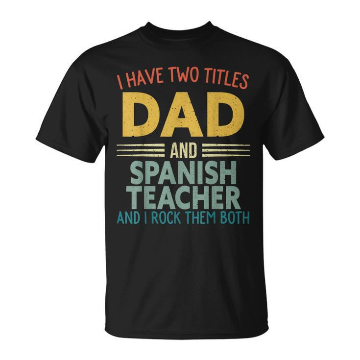 Mens I Have Two Titles Dad & Spanish Teacher Vintage Fathers Day T-Shirt