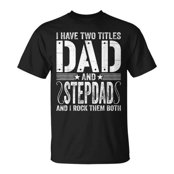 Mens I Have Two Titles Dad & Stepdad Rock Them Both Fathers Day T-Shirt