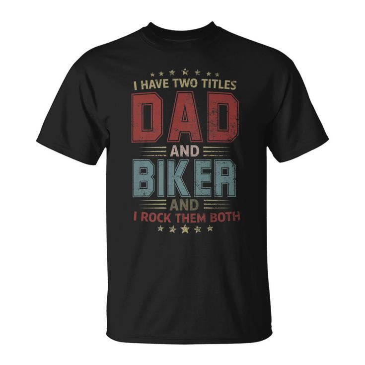I Have Two Titles Dad And Biker Outfit Fathers Day Fun T-Shirt