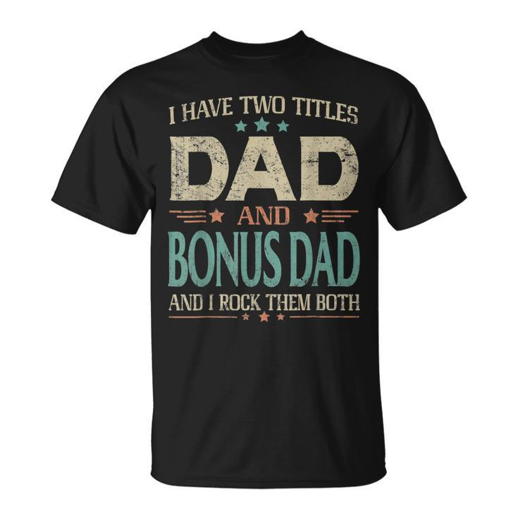 I Have Two Titles Dad And Bonus Dad Fathers Day V2 T-Shirt