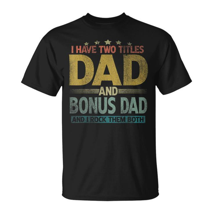 Mens I Have Two Titles Dad And Bonus Dad And I Rock Them Both V2 T-Shirt