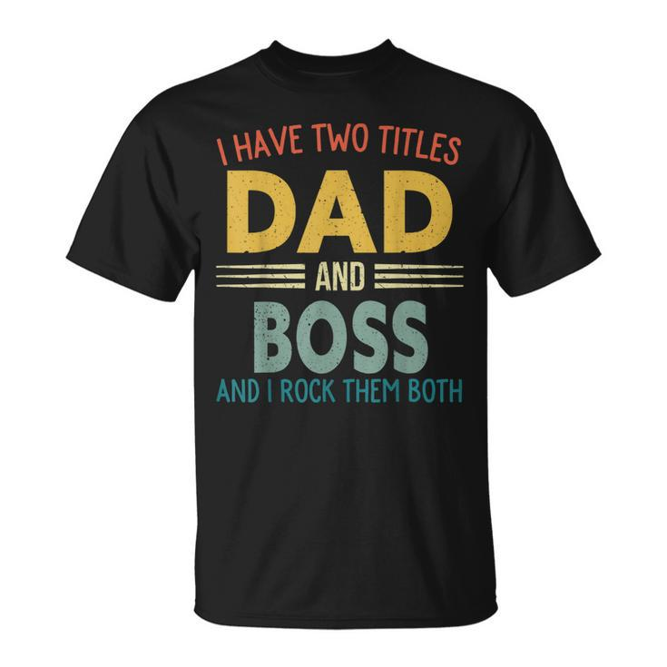 I Have Two Titles Dad And Boss Vintage Fathers Day Family T-Shirt