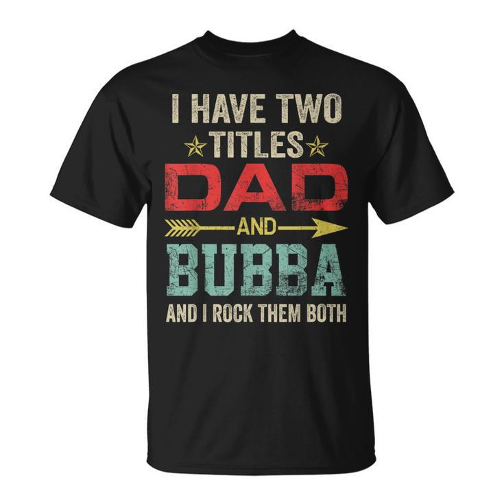 I Have Two Titles Dad And Bubba Fathers Day V3 T-Shirt