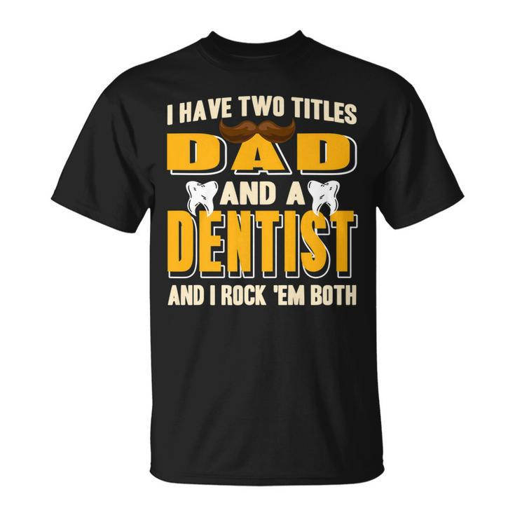 I Have Two Titles Dad And A Dentist Present T-Shirt